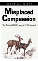 Misplaced Compassion: The Animal Rights Movement Exposed