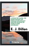 Scrap of Paper, the Inner History of German Diplomacy and Her Scheme of World-Wide Conquest