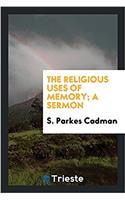 THE RELIGIOUS USES OF MEMORY; A SERMON