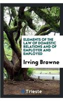 Elements of the Law of Domestic Relations and of Employer and Employed