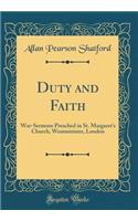 Duty and Faith: War-Sermons Preached in St. Margaret's Church, Westminister, London (Classic Reprint)