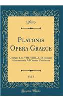 Platonis Opera Graece, Vol. 3: Civitatis Lib. VIII. VIIII. X. Et Indicem Adnotationis Ad Omnes Continens (Classic Reprint)