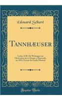 TannhÃ¦user: Lettre Ã? M. de Wolzogen Sur l'ExÃ©cution de Ce Drame, Ã? Bayreuth, En 1891; Extrait Du Guide Musical (Classic Reprint): Lettre Ã? M. de Wolzogen Sur l'ExÃ©cution de Ce Drame, Ã? Bayreuth, En 1891; Extrait Du Guide Musical (Classic Reprint)