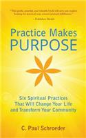 Practice Makes PURPOSE: Six Spiritual Practices That Will Change Your Life and Transform Your Community