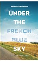 Under the French Blue Sky: Diary of a Grand Tour