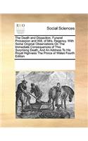 The Death and Dissection, Funeral Procession and Will, of Mrs. Regency. with Some Original Observations on the Immediate Consequences of This Surprising Death, and an Address to His Royal Highness the Prince of Wales Fourth Edition: (English)