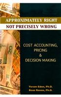 Approximately Right, Not Precisely Wrong: Cost Accounting, Pricing, & Decision Making