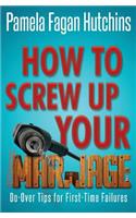 How to Screw Up Your Marriage