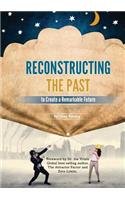 Reconstructing the Past to Create a Remarkable Future