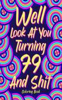 Well Look at You Turning 79 and Shit Coloring Book: Grandma Grandpa 79th Birthday Gift, Funny Quote Coloring Page, 40s Painting