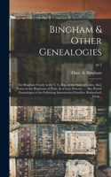 Bingham & Other Genealogies: the Bingham Family in the U.S., Esp. of the State of Conn.; Incl. Notes on the Binghams of Phila. & of Irish Descent: ... Also Partial Genealogies o