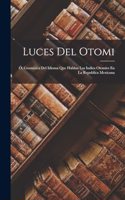 Luces Del Otomi: Ó, Gramática Del Idioma Que Hablan Los Indios Otomíes En La Republica Mexicana