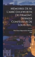 Mémoires De M. L'abbé Edgeworth De Firmont, Dernier Confesseur De Louis Xvi...