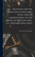 Methods for the Analysis of Iron and Steel Used in Laboratories of the American Rolling Mill Co., Middletown, Ohio