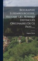 Biographie Luxembourgeoise, Histoire Des Hommes Distingués Originaires De Ce Pays ......