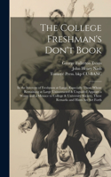 College Freshman's Don't Book; in the Interests of Freshmen at Large, Especially Those Whose Remaining at Large Uninstructed & Unguided Appears a Worry and a Menace to College & University Society, These Remarks and Hints are set Forth