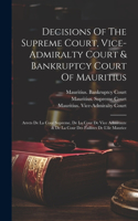 Decisions Of The Supreme Court, Vice-admiralty Court & Bankruptcy Court Of Mauritius