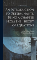 Introduction to Determinants, Being a Chapter From The Theory of Equations