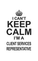 I Can't Keep Calm I'm A Client Services Representative