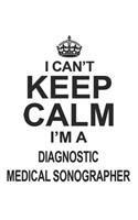 I Can't Keep Calm I'm A Diagnostic Medical Sonographer