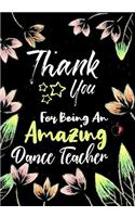 Thank You For Being An Amazing Dance Teacher: Thank You Appreciation Gift for Dance Teacher, Blank and Lined Journal notebook, Dance teacher quote, Gift for Ballet Students, Ballet Teachers, Dan