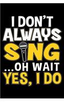 I Don't Always Sing Oh Wait Yes I Do: 120 Seiten (6x9 Zoll) Liniertes Notizbuch für Karaoke Freunde I Singen Journal I Karaokeabend Notizblock I Musik Notizheft