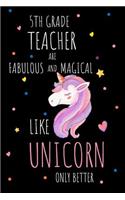 5th Grade Teachers are Fabulous and Magical Like Unicorns Only Better: Unicorn Gift Notebook