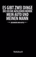ES GIBT ZWEI DINGE DIE ICH NIE AUSLEIHEN WÜRDE. MEIN AUTO UND MEINEN MANN. Auto Notizbuch