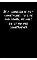 If A Warrior Is Not Unattached To Life and Death He Will Be Of No Use Whatsoever: A soft cover blank lined journal to jot down ideas, memories, goals, and anything else that comes to mind.