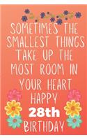 Sometimes The Smallest Things Take Up The Most Room In Your Heart Happy 28th Birthday: Funny 28th Birthday Gift Flower Floral Small things make the biggest space Journal / Notebook / Diary (6 x 9 - 110 Blank Lined Pages)