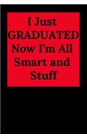 I Just Graduated Now I'm All Smart and Stuff: Blank Lined Journal Collage Notebook, Gag Gift for Graduation, College, High School, Funny Congratulatory Diary for Your Favorite Graduate Students