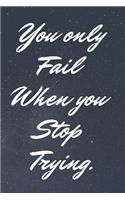 You Only Fail When You Stop Trying.: Lifelime Planner Notebook/ Journal--- Lined 120 Page (6 X 9 In)