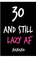 30 and Still Lazy AF: Funny Rude Humorous Birthday Notebook-Cheeky Joke Journal for Bestie/Friend/Her/Mom/Wife/Sister-Sarcastic Dirty Banter Occasion Book (Unique Gift Al