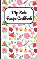 My Keto Recipe Cookbook: Flowers Cover, Blank Recipe Book to Write Personal Meals Cooking Plans: Collect Your Best Recipes All in One Custom Cookbook, (120-Recipe Journal an