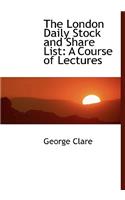 The London Daily Stock and Share List: A Course of Lectures