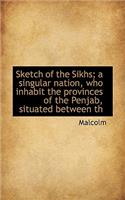 Sketch of the Sikhs; A Singular Nation, Who Inhabit the Provinces of the Penjab, Situated Between Th