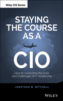 Staying the Course as a CIO: How to Overcome the Trials and Challenges of It Leadership