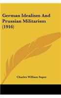 German Idealism And Prussian Militarism (1916)