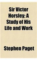Sir Victor Horsley; A Study of His Life and Work: (English)