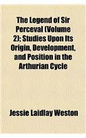 The Legend of Sir Perceval (Volume 2); Studies Upon Its Origin, Development, and Position in the Arthurian Cycle: (English)