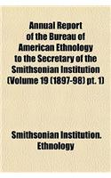 Annual Report of the Bureau of American Ethnology to the Secretary of the Smithsonian Institution (Volume 19 (1897-98) PT. 1)