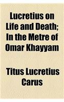 Lucretius on Life and Death; In the Metre of Omar Khayyam: (English)