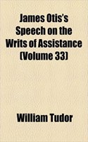 James Otis's Speech on the Writs of Assistance (Volume 33): (English)