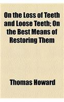 On the Loss of Teeth and Loose Teeth; On the Best Means of Restoring Them