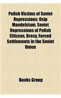 Polish Victims of Soviet Repressions: Osip Mandelstam, Soviet Repressions of Polish Citizens, Kresy, Forced Settlements in the Soviet Union(English)