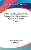 Lettres Sur L'Enlevement Des Ouvrages de L'Art Antique a Athenes Et a Rome (1836)