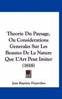 Theorie Du Paysage, Ou Considerations Generales Sur Les Beautes de la Nature Que l'Art Peut Imiter (1818)