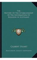 The History Of The Establishment Of The Reformation Of Religion In Scotland