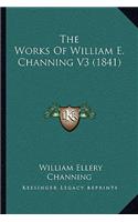 The Works Of William E. Channing V3 (1841): (English)