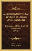 A Discourse, Delivered At The Chapel In Oldham-Street, Manchester
